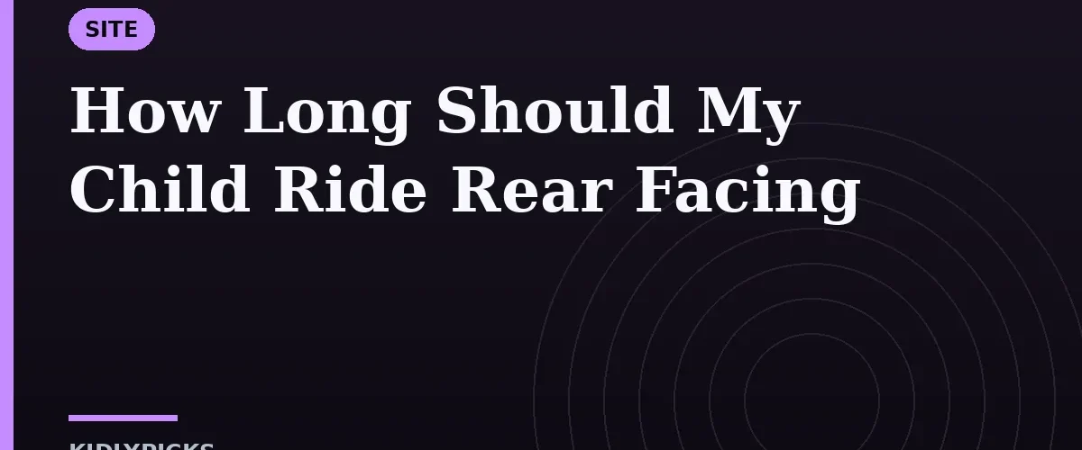 How Long Should My Child Ride Rear Facing