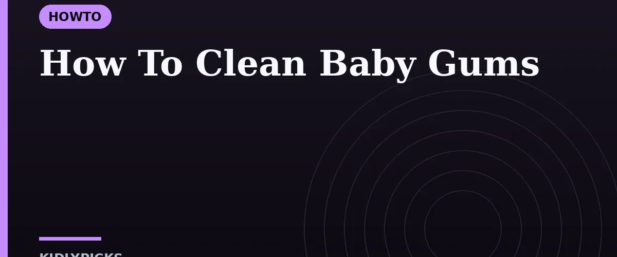 How To Clean Baby Gums