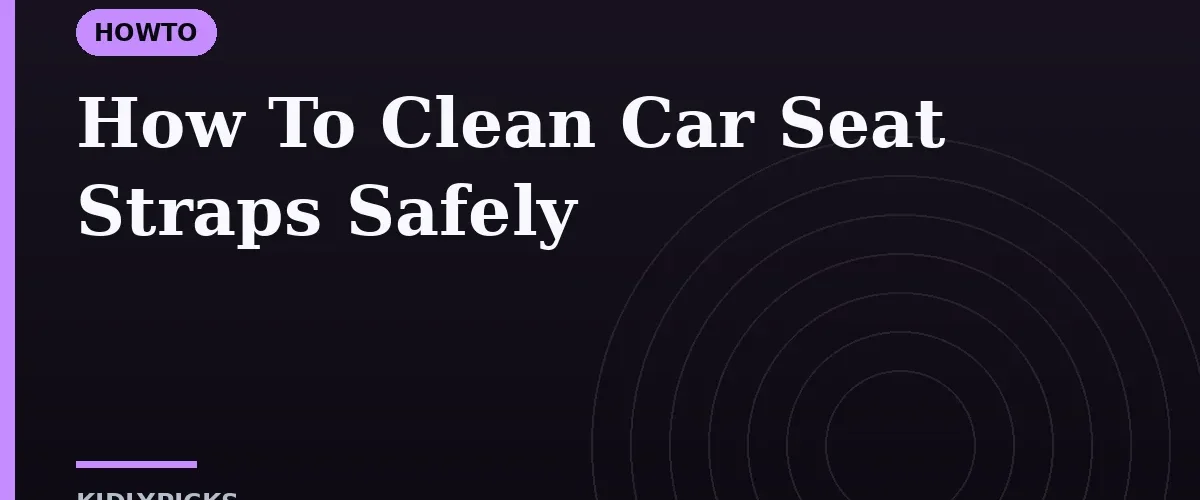 How To Clean Car Seat Straps Safely