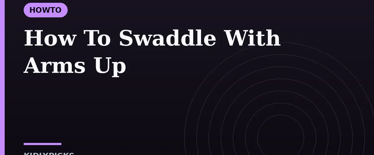 How To Swaddle With Arms Up