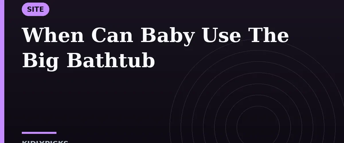 When Can Baby Use The Big Bathtub