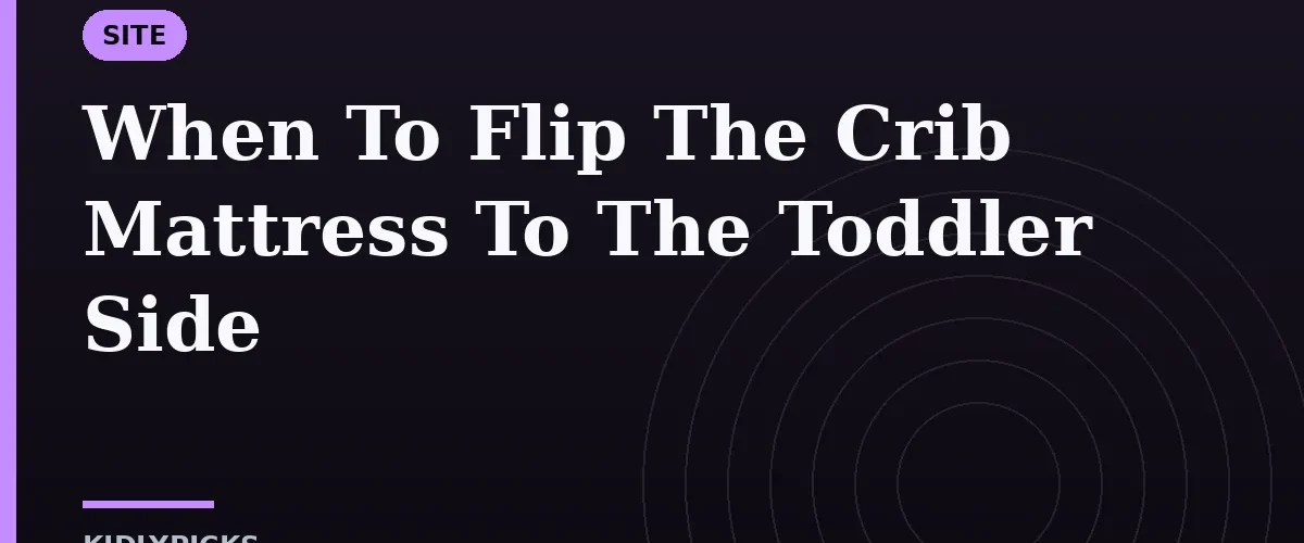 When To Flip The Crib Mattress To The Toddler Side