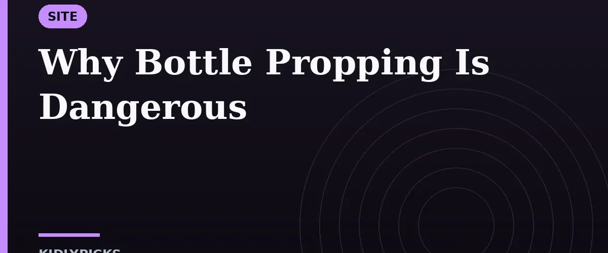 Why Bottle Propping Is Dangerous