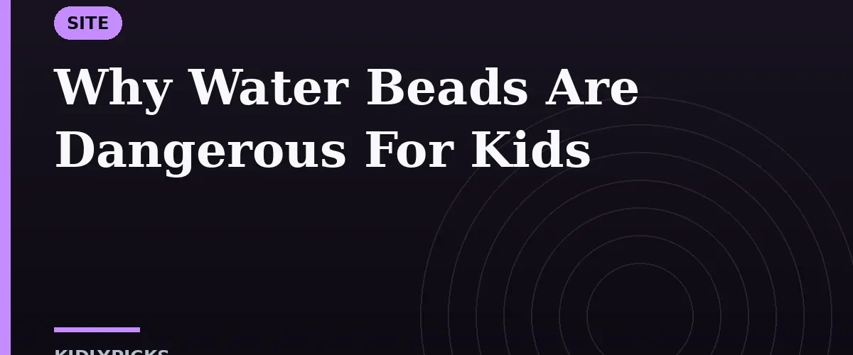 Why Water Beads Are Dangerous For Kids