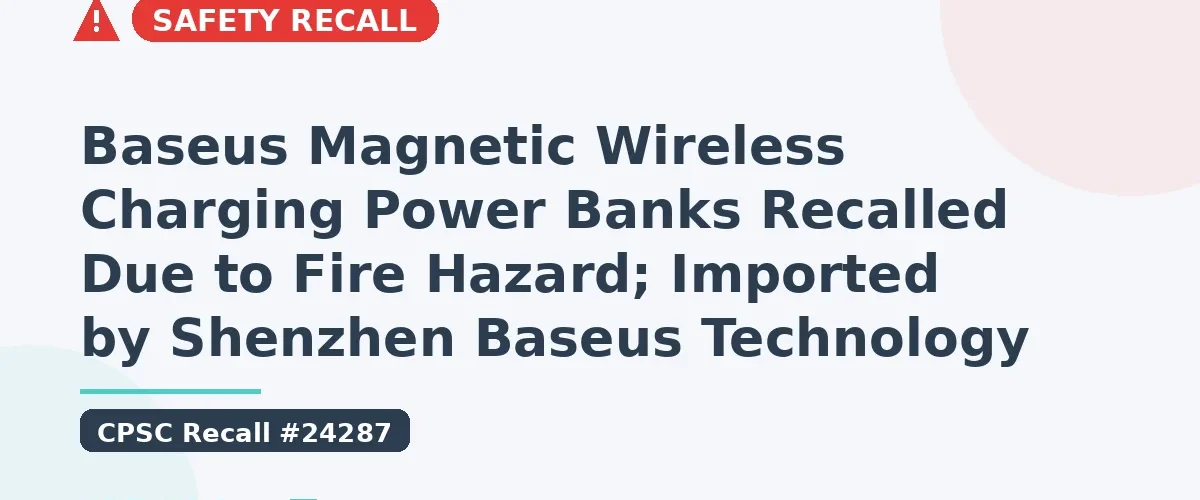 Baseus Magnetic Wireless Charging Power Banks Recalled Due to Fire Hazard; Imported by Shenzhen Baseus Technology