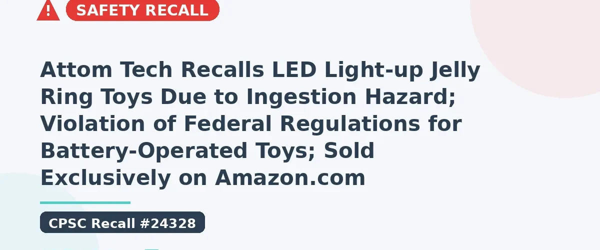 Attom Tech Recalls LED Light-up Jelly Ring Toys Due to Ingestion Hazard; Violation of Federal Regulations for Battery-Operated Toys; Sold Exclusively on Amazon.com